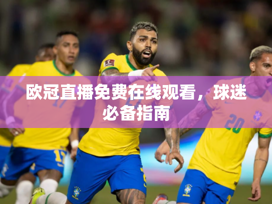 欧冠直播免费在线观看，球迷必备指南