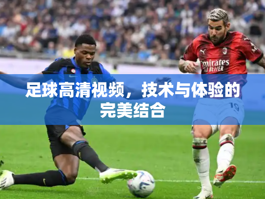 足球高清视频，技术与体验的完美结合