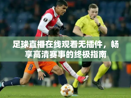 足球直播在线观看无插件，畅享高清赛事的终极指南