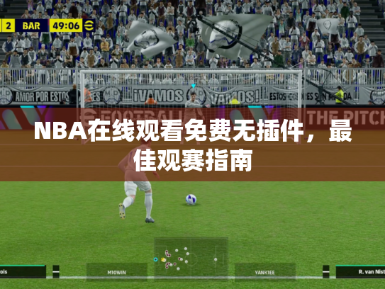 NBA在线观看免费无插件，最佳观赛指南