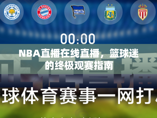 NBA直播在线直播，篮球迷的终极观赛指南