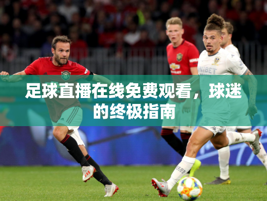 足球直播在线免费观看，球迷的终极指南