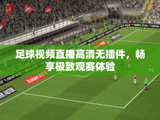 足球视频直播高清无插件，畅享极致观赛体验