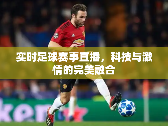 实时足球赛事直播，科技与激情的完美融合