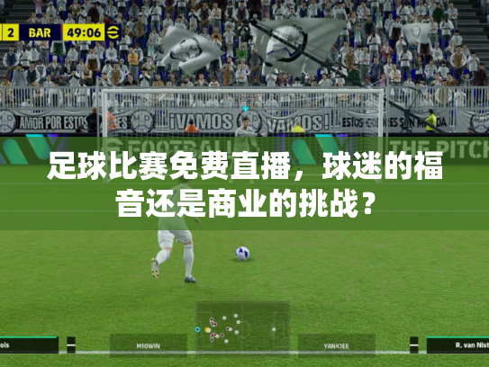 足球比赛免费直播，球迷的福音还是商业的挑战？