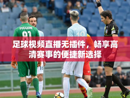 足球视频直播无插件，畅享高清赛事的便捷新选择