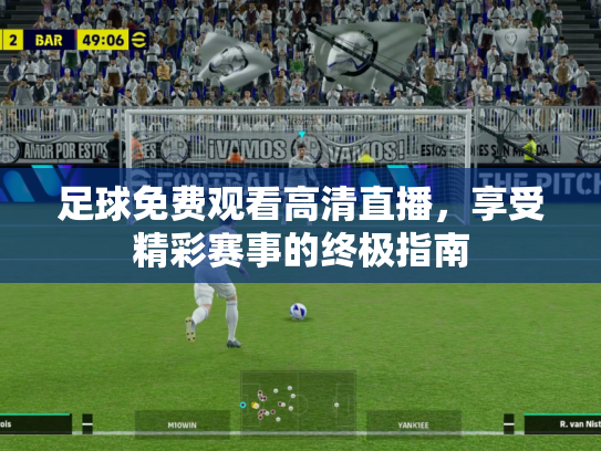 足球免费观看高清直播，享受精彩赛事的终极指南