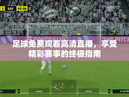 足球免费观看高清直播，享受精彩赛事的终极指南