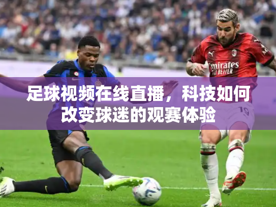 足球视频在线直播，科技如何改变球迷的观赛体验