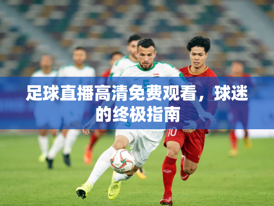 足球直播高清免费观看，球迷的终极指南