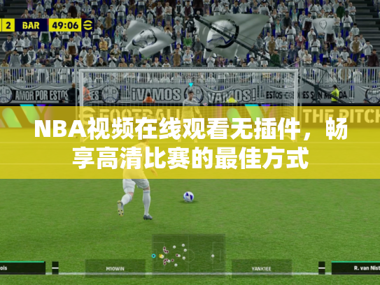 NBA视频在线观看无插件，畅享高清比赛的最佳方式