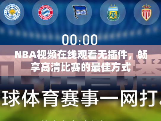 NBA视频在线观看无插件，畅享高清比赛的最佳方式