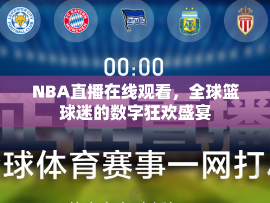 NBA直播在线观看，全球篮球迷的数字狂欢盛宴