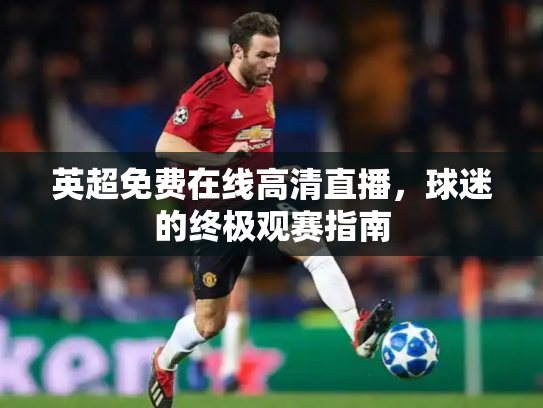 英超免费在线高清直播，球迷的终极观赛指南
