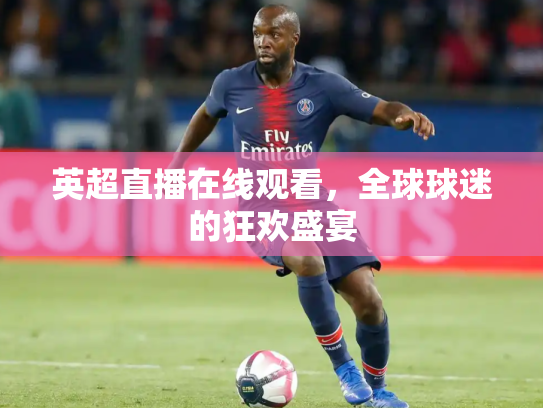 英超直播在线观看，全球球迷的狂欢盛宴