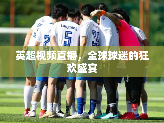 英超视频直播，全球球迷的狂欢盛宴