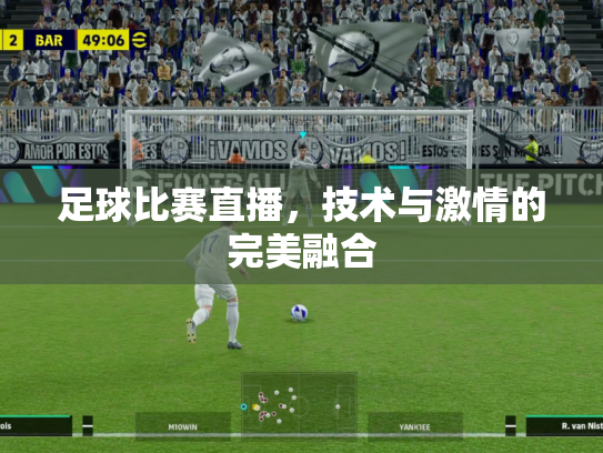 足球比赛直播，技术与激情的完美融合