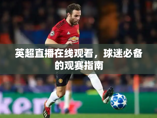 英超直播在线观看，球迷必备的观赛指南