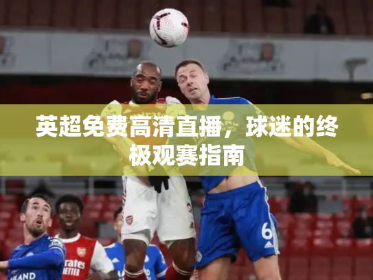 英超免费高清直播，球迷的终极观赛指南