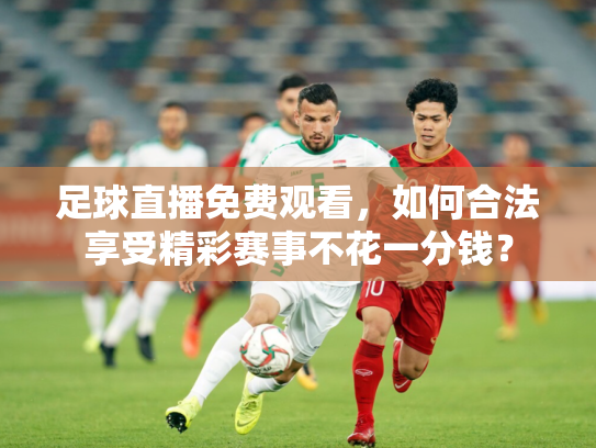 足球直播免费观看，如何合法享受精彩赛事不花一分钱？