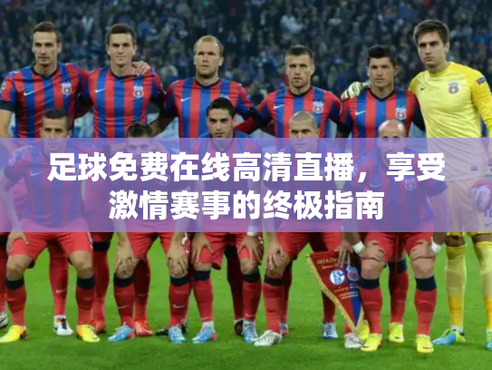 足球免费在线高清直播，享受激情赛事的终极指南