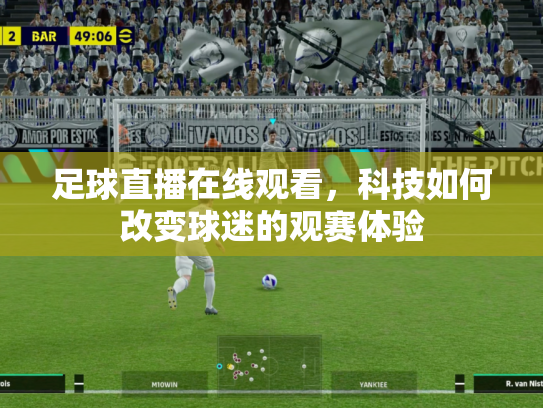 足球直播在线观看，科技如何改变球迷的观赛体验