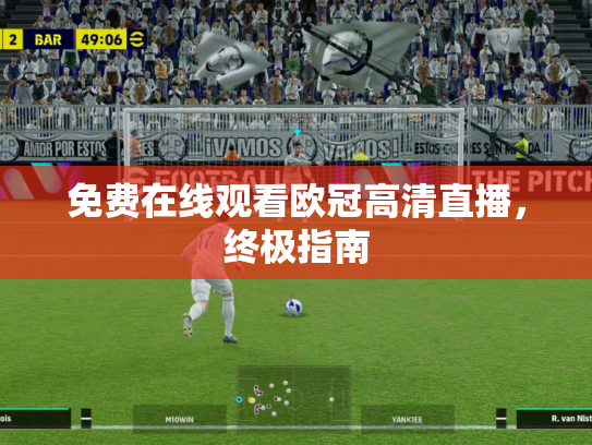 免费在线观看欧冠高清直播，终极指南