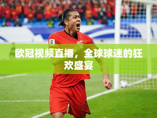 欧冠视频直播，全球球迷的狂欢盛宴