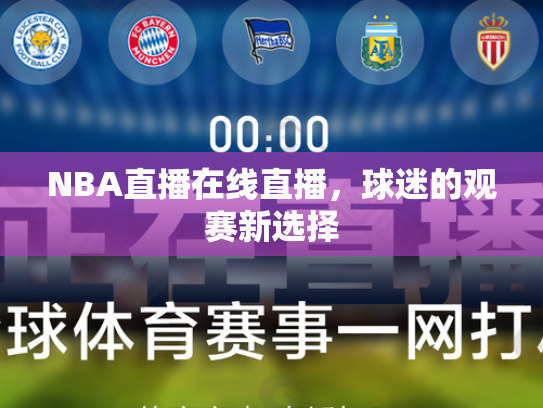 NBA直播在线直播，球迷的观赛新选择