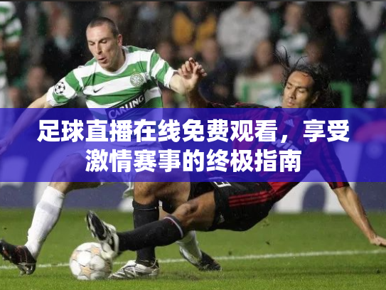 足球直播在线免费观看，享受激情赛事的终极指南