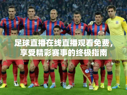 足球直播在线直播观看免费，享受精彩赛事的终极指南