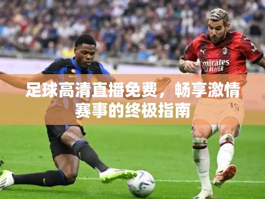 足球高清直播免费，畅享激情赛事的终极指南