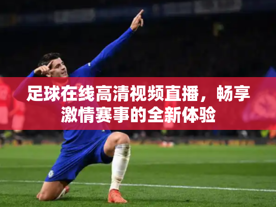 足球在线高清视频直播，畅享激情赛事的全新体验