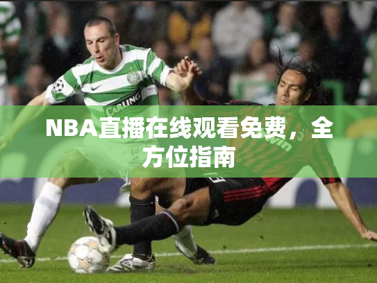 NBA直播在线观看免费，全方位指南