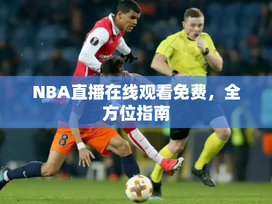 NBA直播在线观看免费，全方位指南