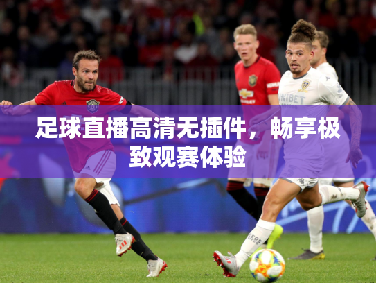 足球直播高清无插件，畅享极致观赛体验
