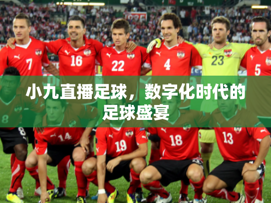 小九直播足球，数字化时代的足球盛宴