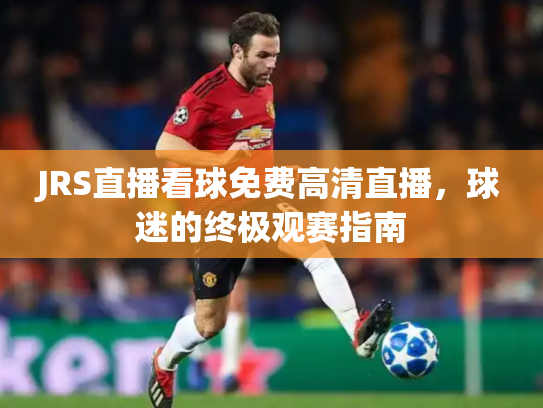 JRS直播看球免费高清直播，球迷的终极观赛指南