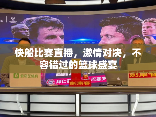 快船比赛直播，激情对决，不容错过的篮球盛宴