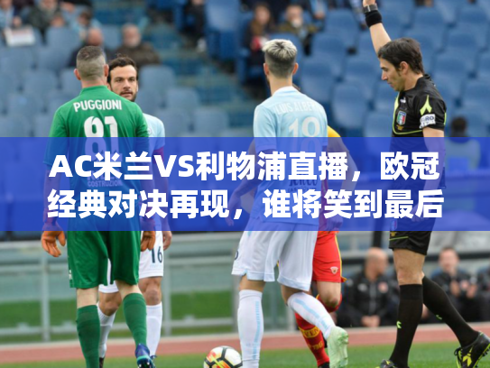 AC米兰VS利物浦直播，欧冠经典对决再现，谁将笑到最后？