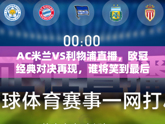 AC米兰VS利物浦直播，欧冠经典对决再现，谁将笑到最后？