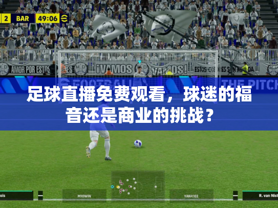 足球直播免费观看，球迷的福音还是商业的挑战？