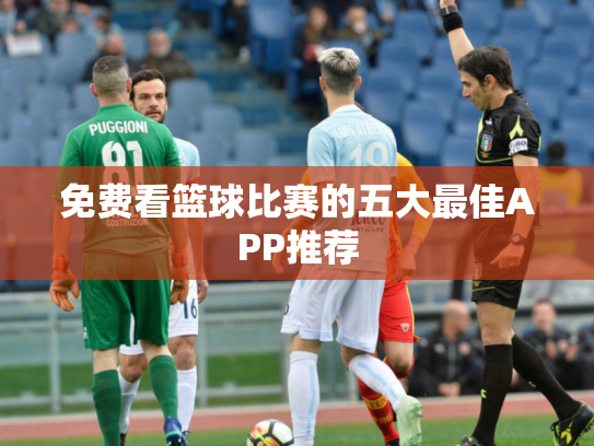 免费看篮球比赛的五大最佳APP推荐