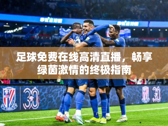 足球免费在线高清直播，畅享绿茵激情的终极指南