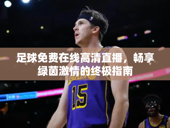 足球免费在线高清直播，畅享绿茵激情的终极指南