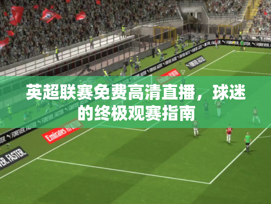 英超联赛免费高清直播，球迷的终极观赛指南