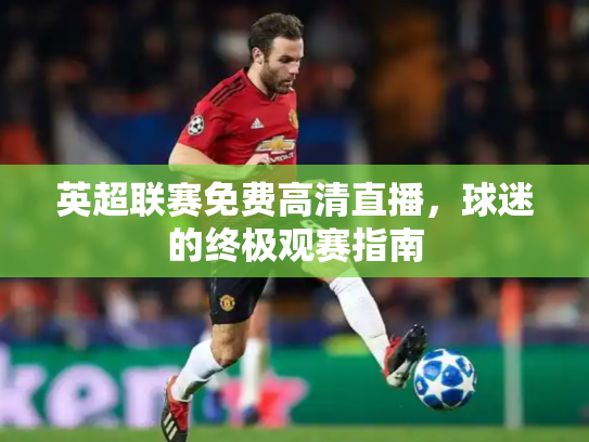 英超联赛免费高清直播，球迷的终极观赛指南