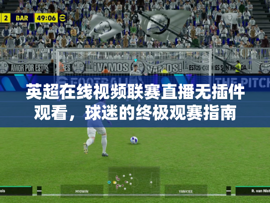 英超在线视频联赛直播无插件观看，球迷的终极观赛指南