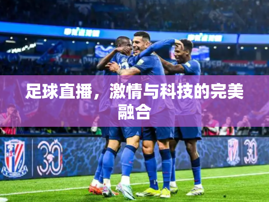 足球直播，激情与科技的完美融合