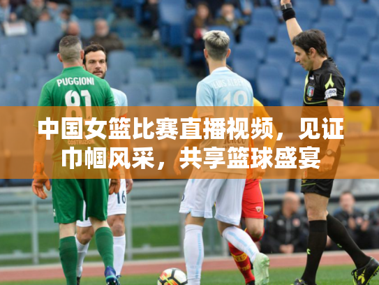 中国女篮比赛直播视频，见证巾帼风采，共享篮球盛宴